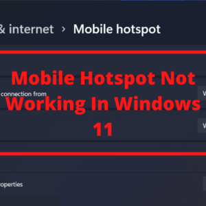 Mobile Hotspot Not Working In Windows 11