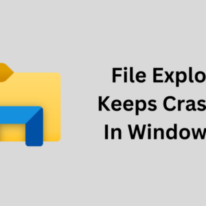 Fix: File Explorer Keeps Crashing In Windows 11