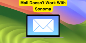 How to Fix Mail Doesn't Work with Sonoma? (9 Best Ways)